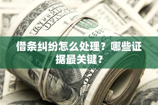 济南借条纠纷怎么处理？哪些证据最关键？