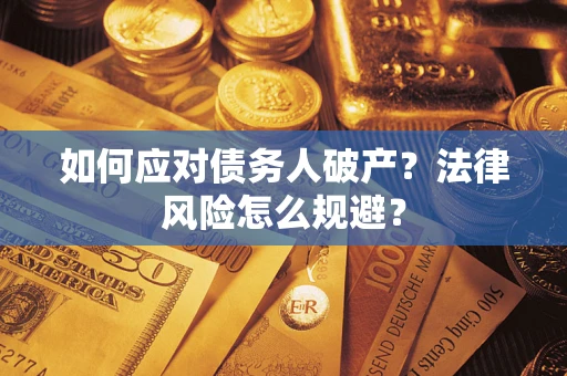 济南如何应对债务人破产？法律风险怎么规避？