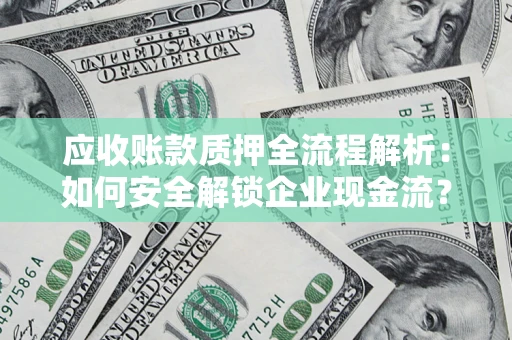 济南应收账款质押全流程解析：如何安全解锁企业现金流？
