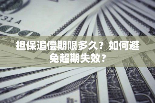 济南担保追偿期限多久?如何避免超期失效? 济南担保追偿期限多久?如何避免超期失效?