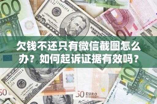 济南欠钱不还只有微信截图怎么办？如何起诉证据有效吗？