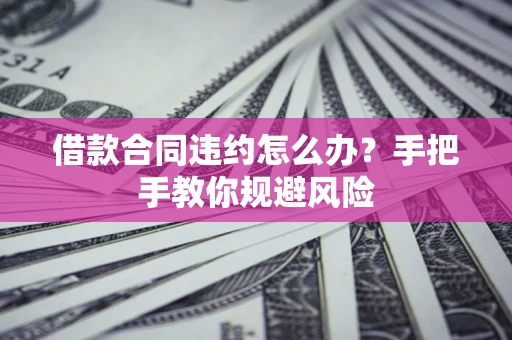 济南借款合同违约怎么办？手把手教你规避风险