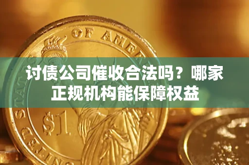 济南讨债公司催收合法吗？哪家正规机构能保障权益