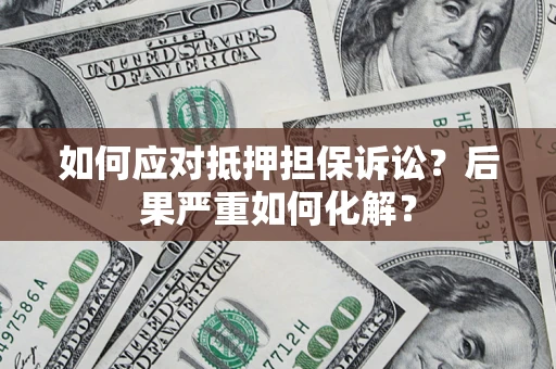 济南如何应对抵押担保诉讼？后果严重如何化解？