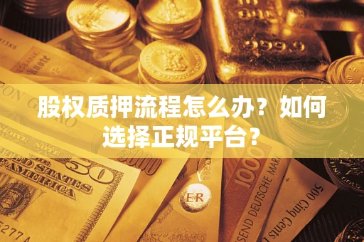 济南股权质押流程怎么办？如何选择正规平台？