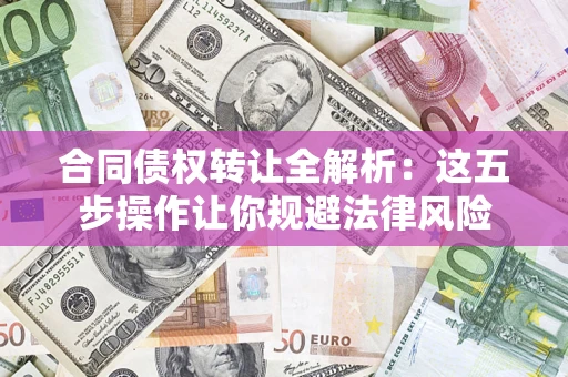 济南合同债权转让全解析：这五步操作让你规避法律风险