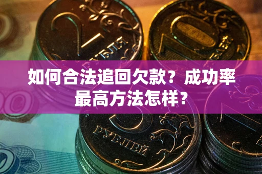 济南如何合法追回欠款？成功率最高方法怎样？