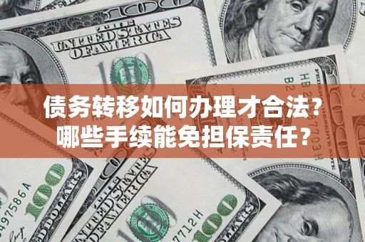 济南债务转移如何办理才合法？哪些手续能免担保责任？