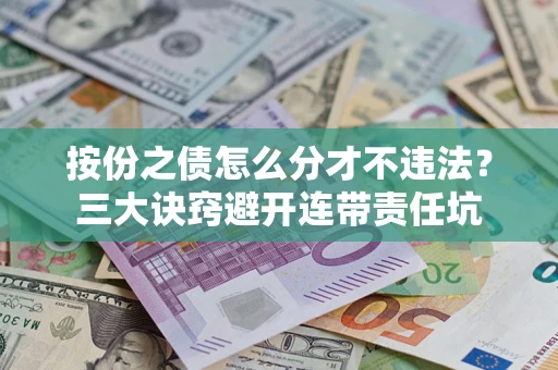济南按份之债怎么分才不违法？三大诀窍避开连带责任坑