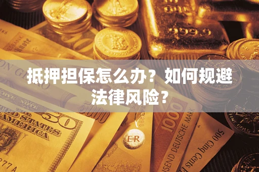 济南抵押担保怎么办？如何规避法律风险？