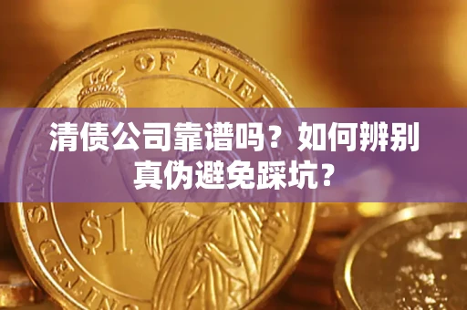 济南清债公司靠谱吗？如何辨别真伪避免踩坑？