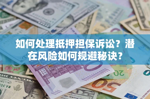 济南如何处理抵押担保诉讼？潜在风险如何规避秘诀？