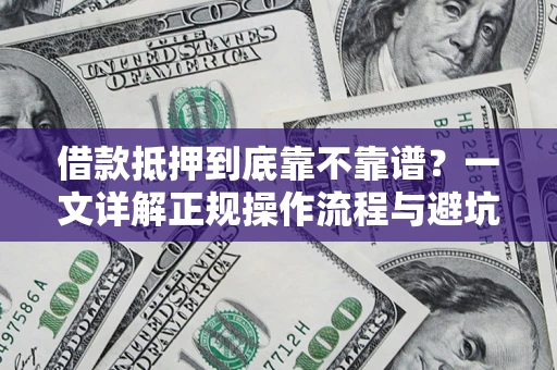 济南借款抵押到底靠不靠谱？一文详解正规操作流程与避坑指南