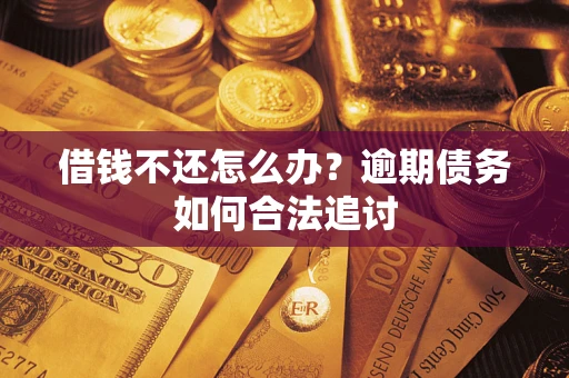 济南借钱不还怎么办？逾期债务如何合法追讨