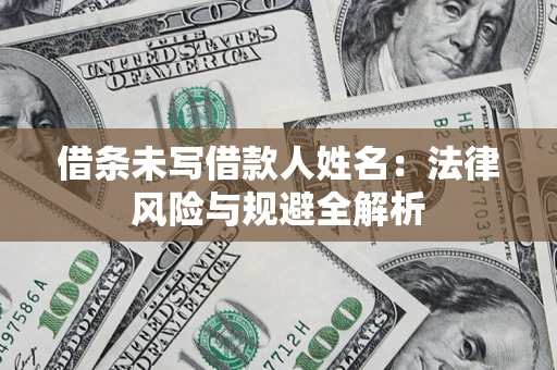 济南借条未写借款人姓名：法律风险与规避全解析