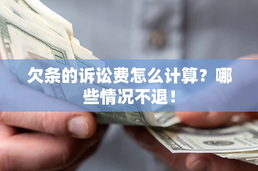 济南欠条的诉讼费怎么计算?哪些情况不退! 济南欠条的诉讼费怎么计算?哪些情况不退!