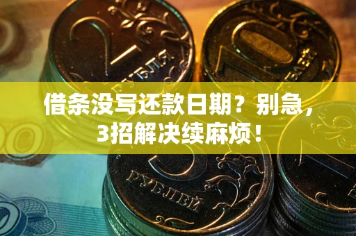 济南借条没写还款日期？别急，3招解决续麻烦！