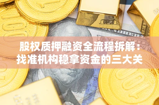 济南股权质押融资全流程拆解：找准机构稳拿资金的三大关键