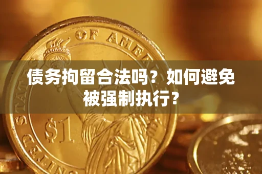 济南债务拘留合法吗？如何避免被强制执行？