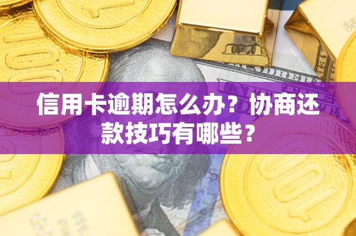 济南信用卡逾期怎么办？协商还款技巧有哪些？