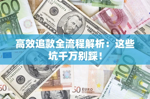 济南高效追款全流程解析：这些坑千万别踩！
