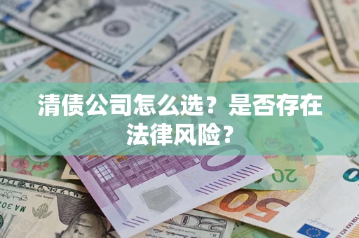 济南清债公司怎么选？是否存在法律风险？