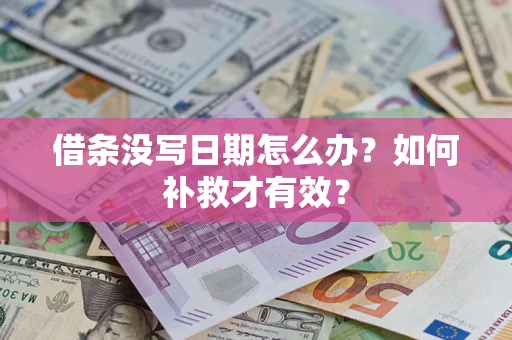 济南借条没写日期怎么办？如何补救才有效？