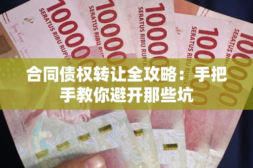 济南合同债权转让全攻略：手把手教你避开那些坑