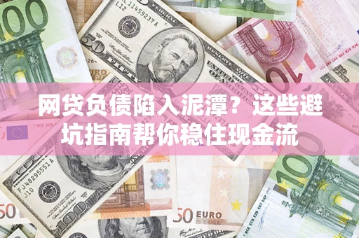 济南网贷负债陷入泥潭？这些避坑指南帮你稳住现金流