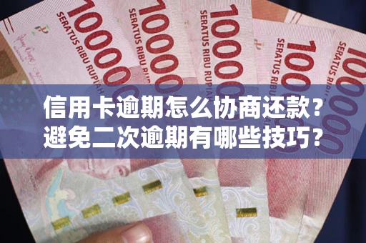 济南信用卡逾期怎么协商还款？避免二次逾期有哪些技巧？