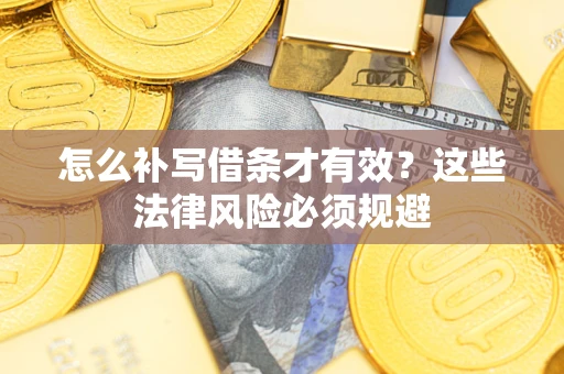 济南怎么补写借条才有效？这些法律风险必须规避