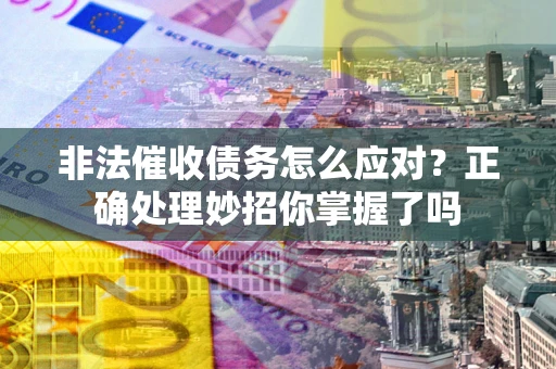 济南非法催收债务怎么应对？正确处理妙招你掌握了吗