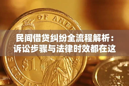 济南民间借贷纠纷全流程解析：诉讼步骤与法律时效都在这儿了