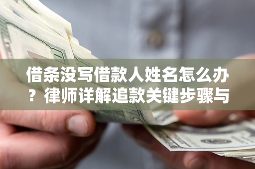 济南借条没写借款人姓名怎么办？律师详解追款关键步骤与证据链构建
