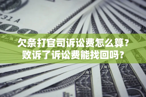 济南欠条打官司诉讼费怎么算？败诉了诉讼费能找回吗？