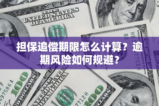 济南担保追偿期限怎么计算？逾期风险如何规避？