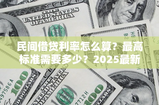 济南民间借贷利率怎么算？最高标准需要多少？2025最新避坑指南