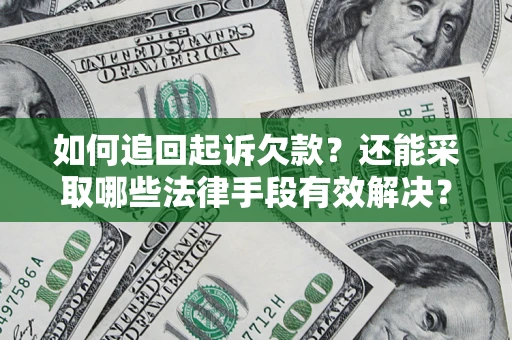 济南如何追回起诉欠款？还能采取哪些法律手段有效解决？