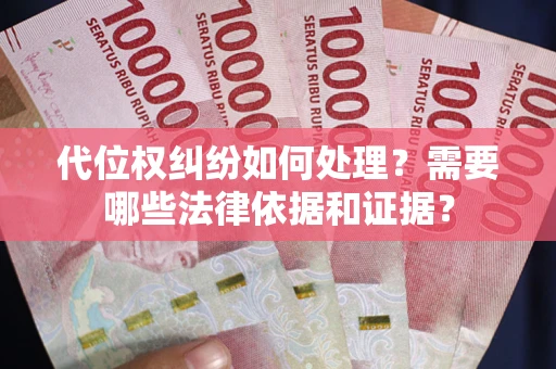 济南代位权纠纷如何处理？需要哪些法律依据和证据？