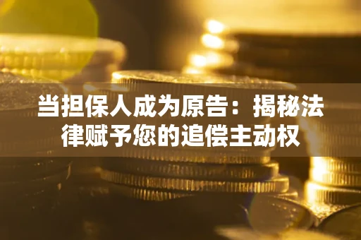 济南当担保人成为原告:揭秘法律赋予您的追偿主动权 济南当担保人成为原告:揭秘法律赋予您的追偿主动权