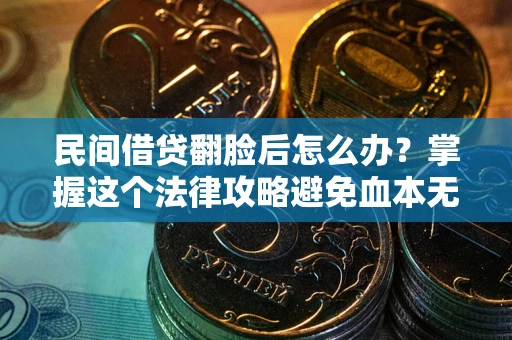 济南民间借贷翻脸后怎么办？掌握这个法律攻略避免血本无归