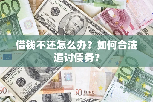 济南借钱不还怎么办？如何合法追讨债务？