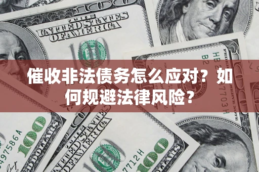 济南催收非法债务怎么应对？如何规避法律风险？