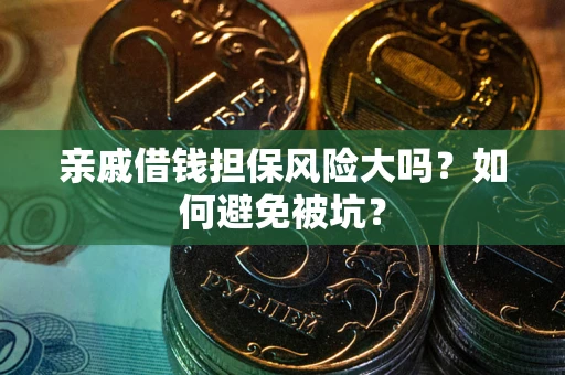 济南亲戚借钱担保风险大吗？如何避免被坑？