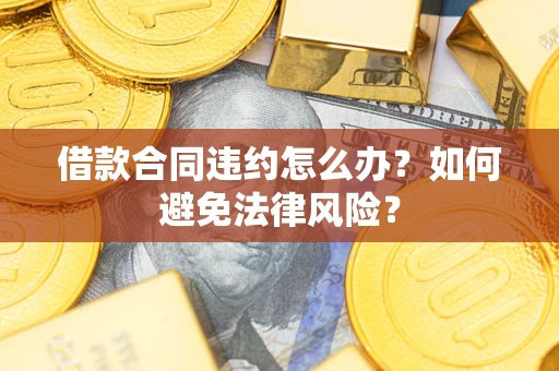 济南借款合同违约怎么办？如何避免法律风险？