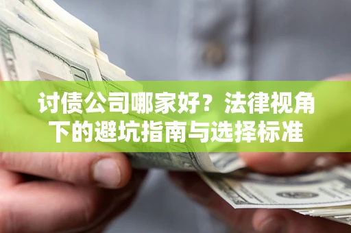 济南讨债公司哪家好？法律视角下的避坑指南与选择标准