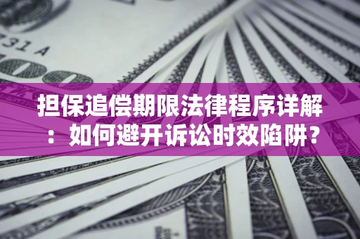 济南担保追偿期限法律程序详解：如何避开诉讼时效陷阱？