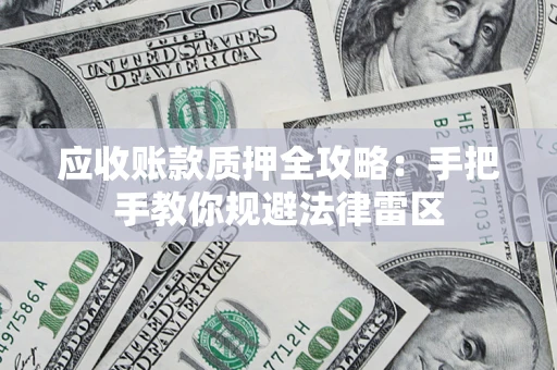 济南应收账款质押全攻略：手把手教你规避法律雷区