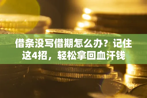 济南借条没写借期怎么办？记住这4招，轻松拿回血汗钱
