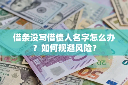 济南借条没写借债人名字怎么办？如何规避风险？